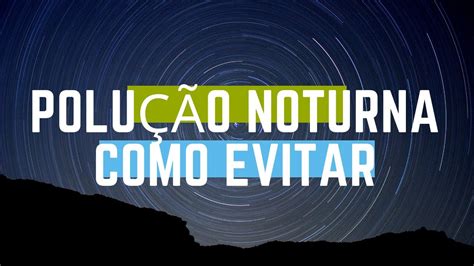 como não ter polução noturna|5 formas simples de evitar a polução noturna e。